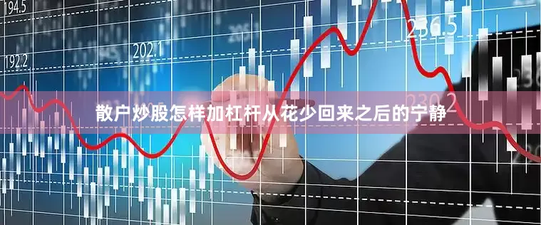 散户炒股怎样加杠杆从花少回来之后的宁静