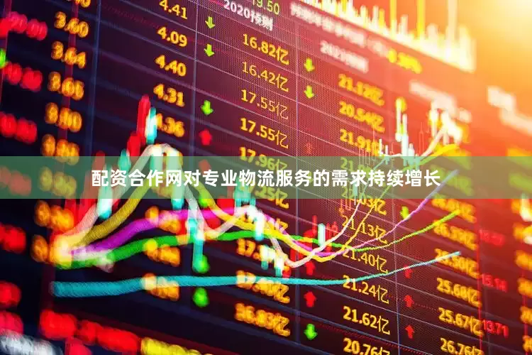 配资合作网对专业物流服务的需求持续增长