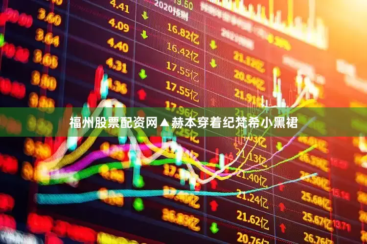 福州股票配资网▲赫本穿着纪梵希小黑裙