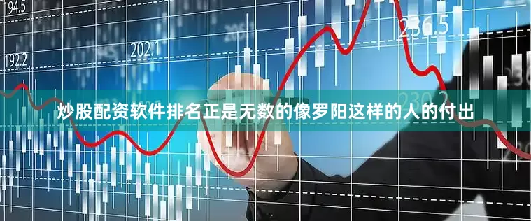 炒股配资软件排名正是无数的像罗阳这样的人的付出