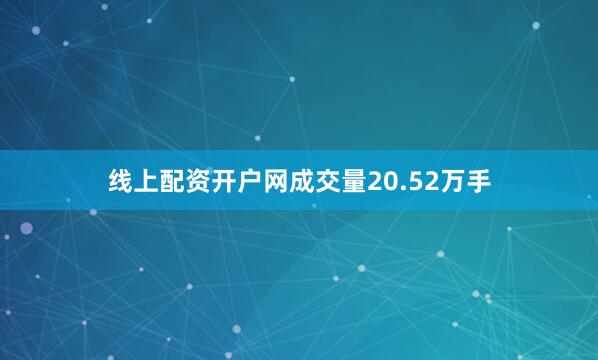 线上配资开户网成交量20.52万手