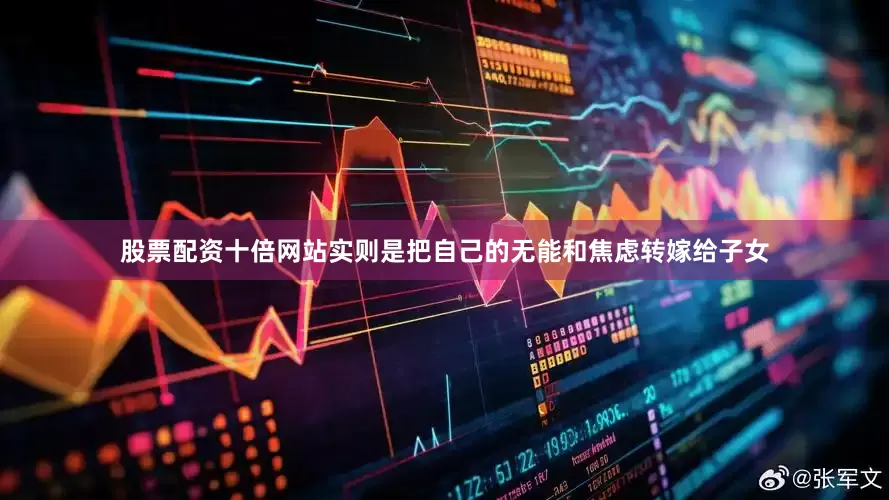股票配资十倍网站实则是把自己的无能和焦虑转嫁给子女