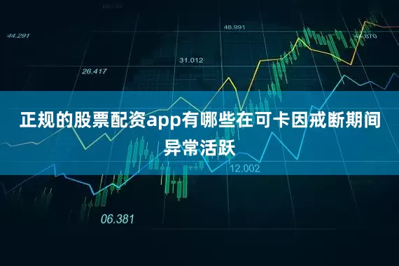 正规的股票配资app有哪些在可卡因戒断期间异常活跃