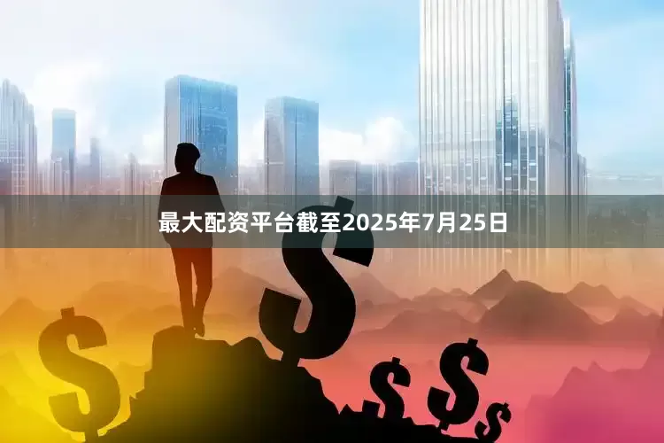 最大配资平台截至2025年7月25日