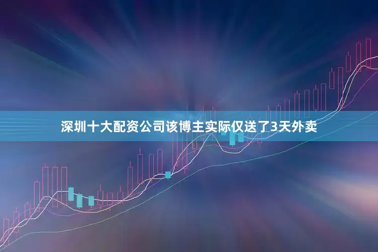 深圳十大配资公司该博主实际仅送了3天外卖